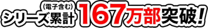 シリーズ累計(電子含む)167万部突破