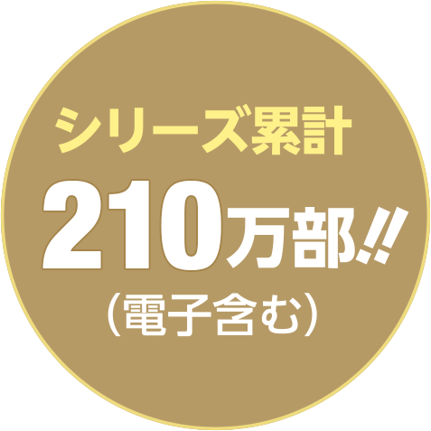 シリーズ累計210万部!!（電子含む）